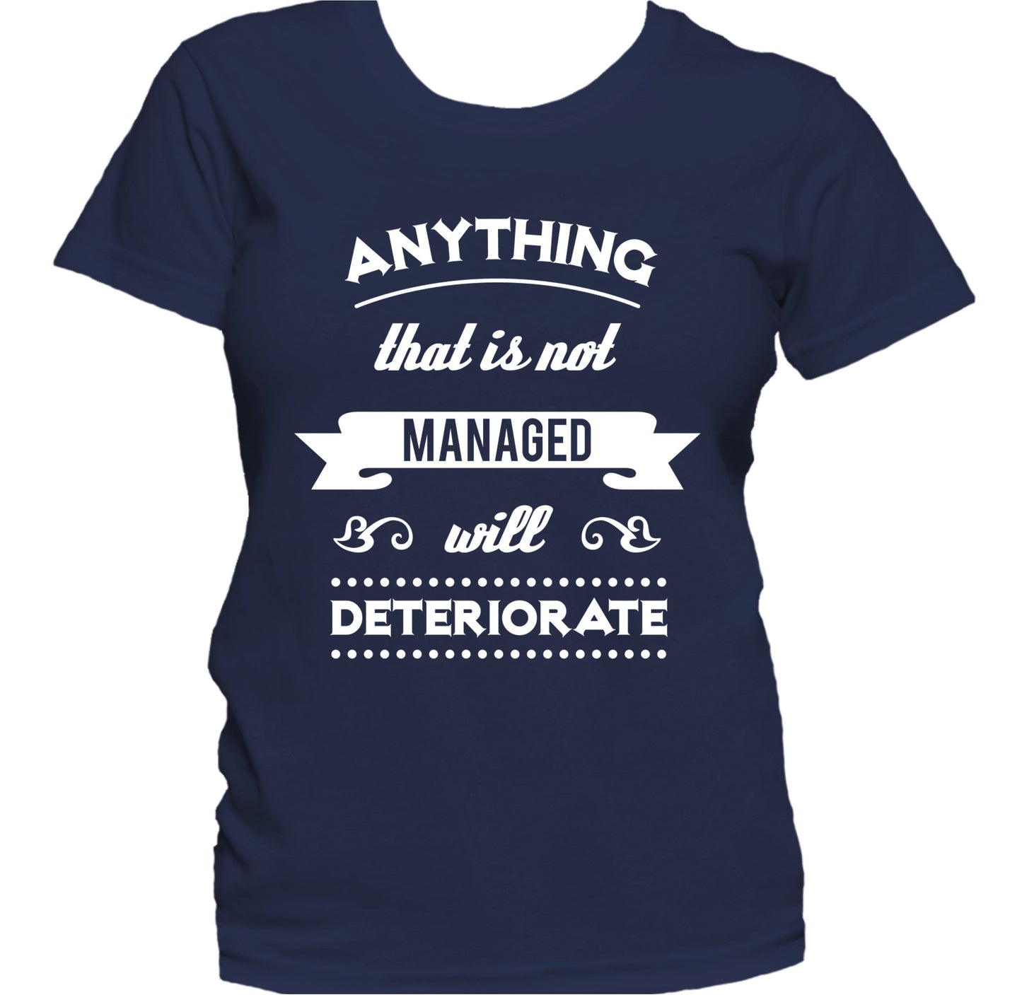 Anything That Is Not Managed Will Deteriorate Women's T-Shirt
