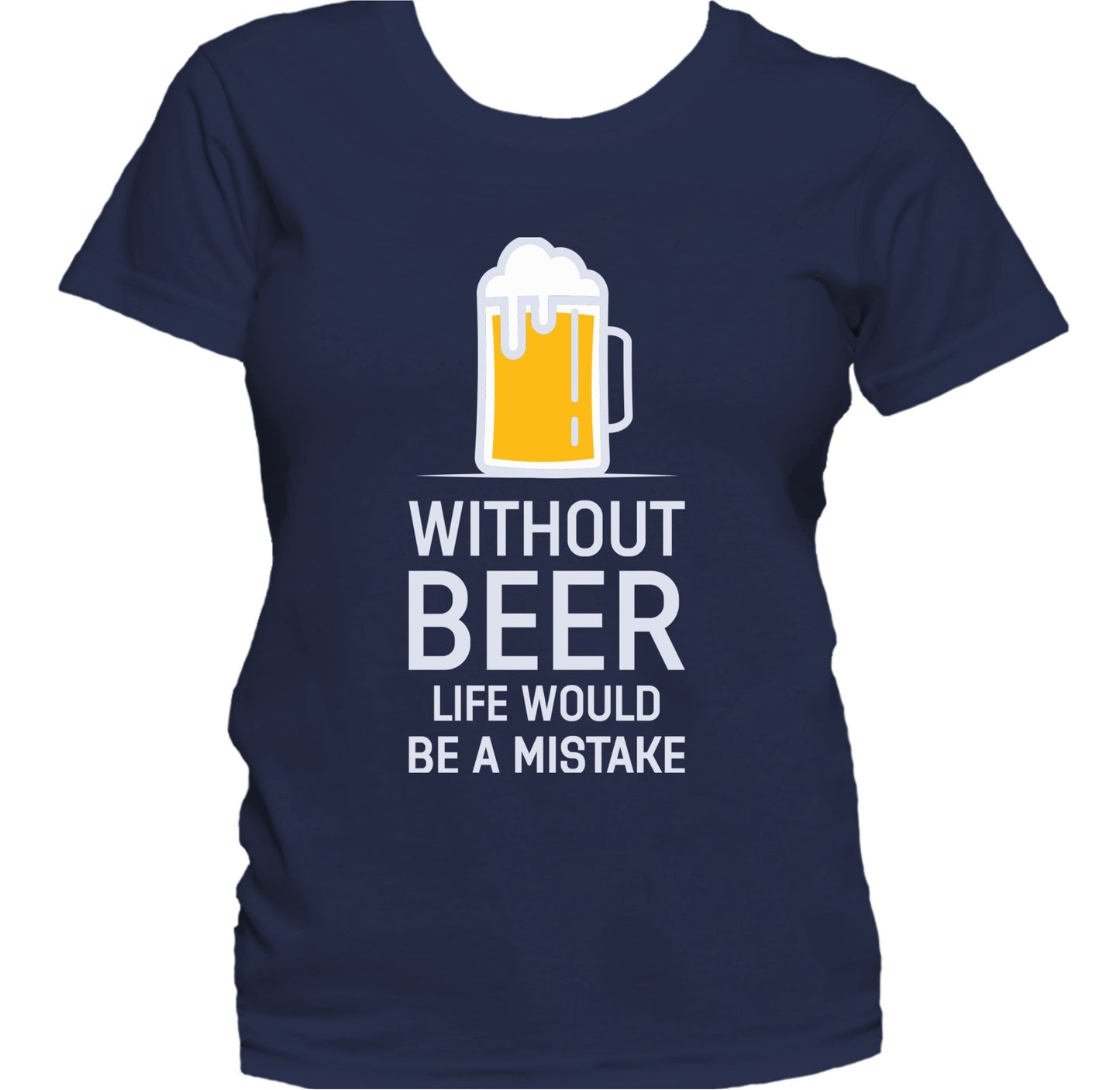 Without Beer Life Would Be A Mistake Funny Women's T-Shirt