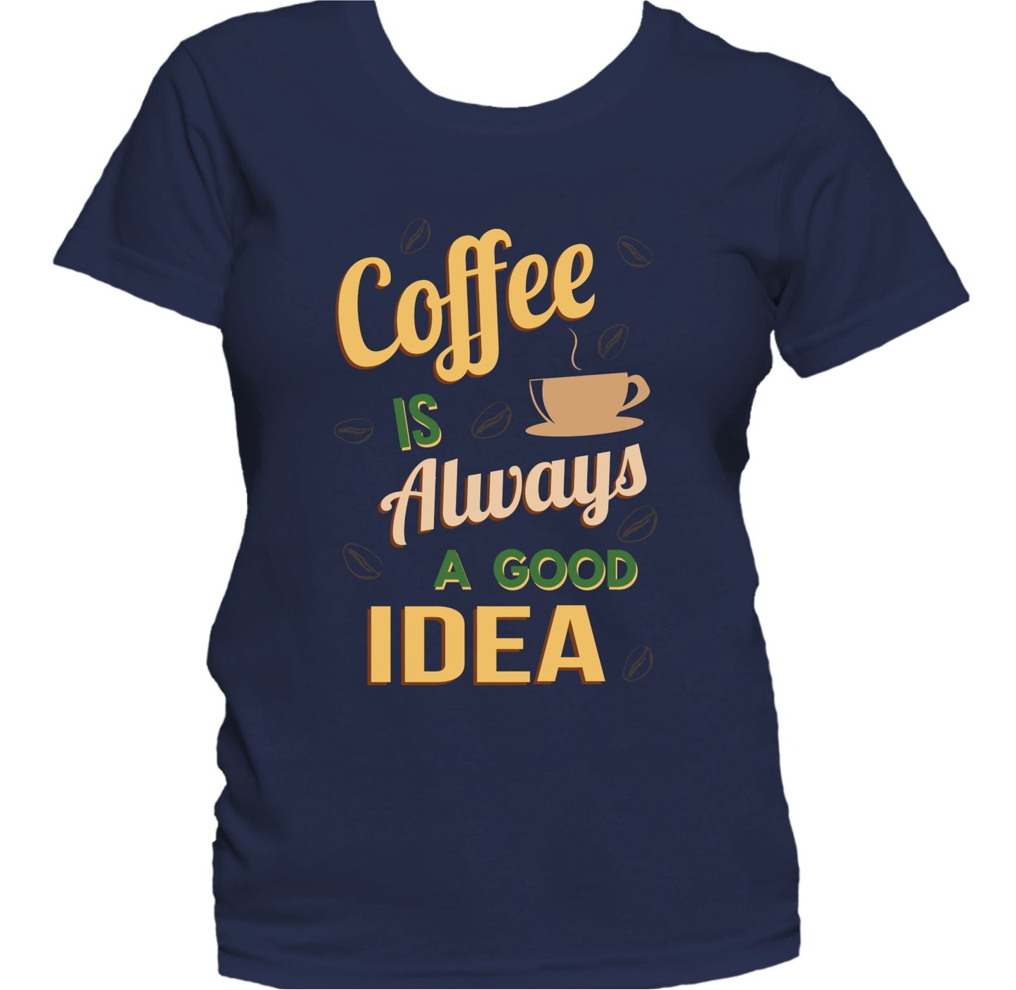 Coffee Is Always A Good Idea Funny Quote Women's T-Shirt