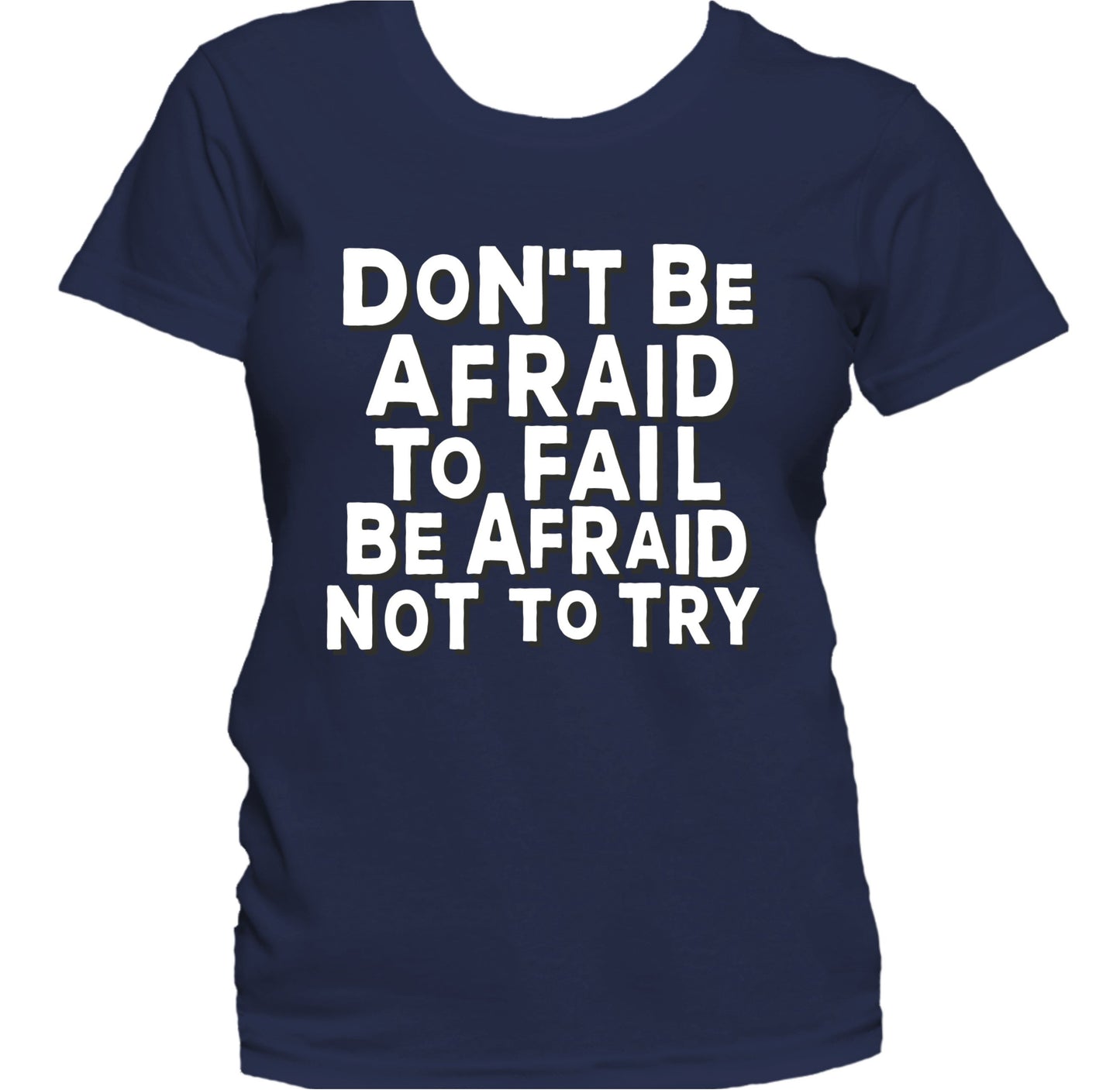 Don't Be Afraid To Fail Be Afraid Not To Try Quote Women's T-Shirt