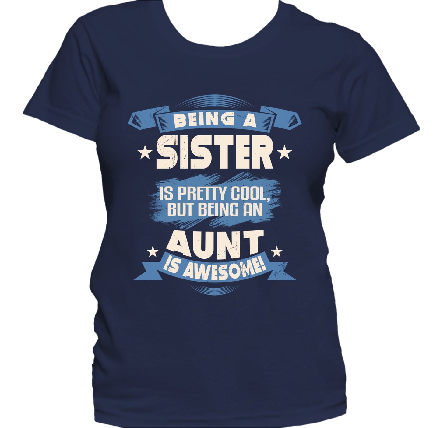 Being A Sister Is Pretty Cool But Being An Aunt Is Awesome Women's T-Shirt