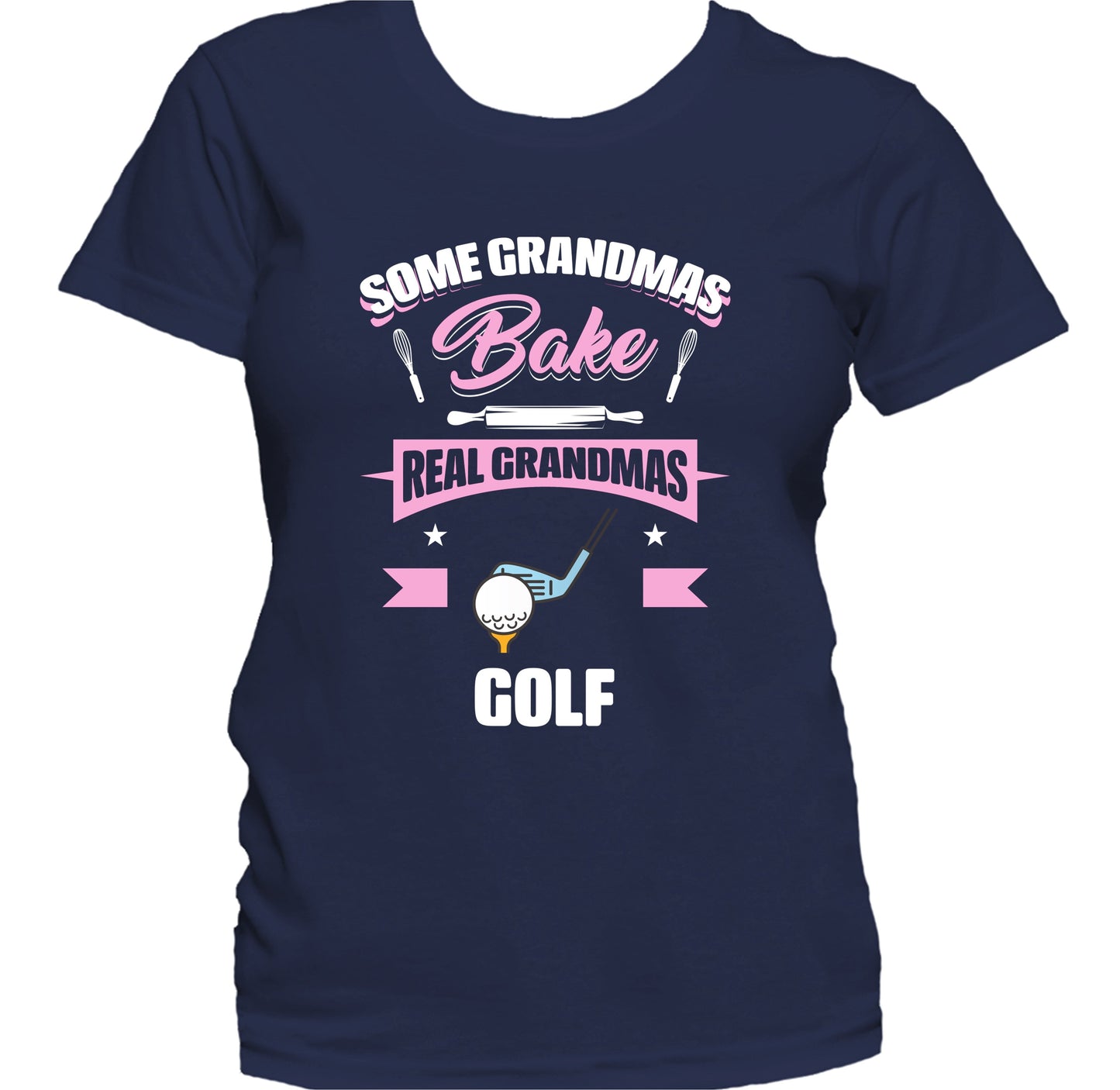 Some Grandmas Bake Real Grandmas Golf Funny Golfing Grandma Women's T-Shirt