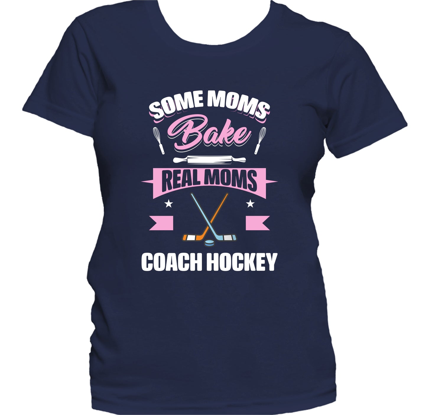 Some Moms Bake Real Moms Coach Hockey Funny Hockey Mom Women's T-Shirt