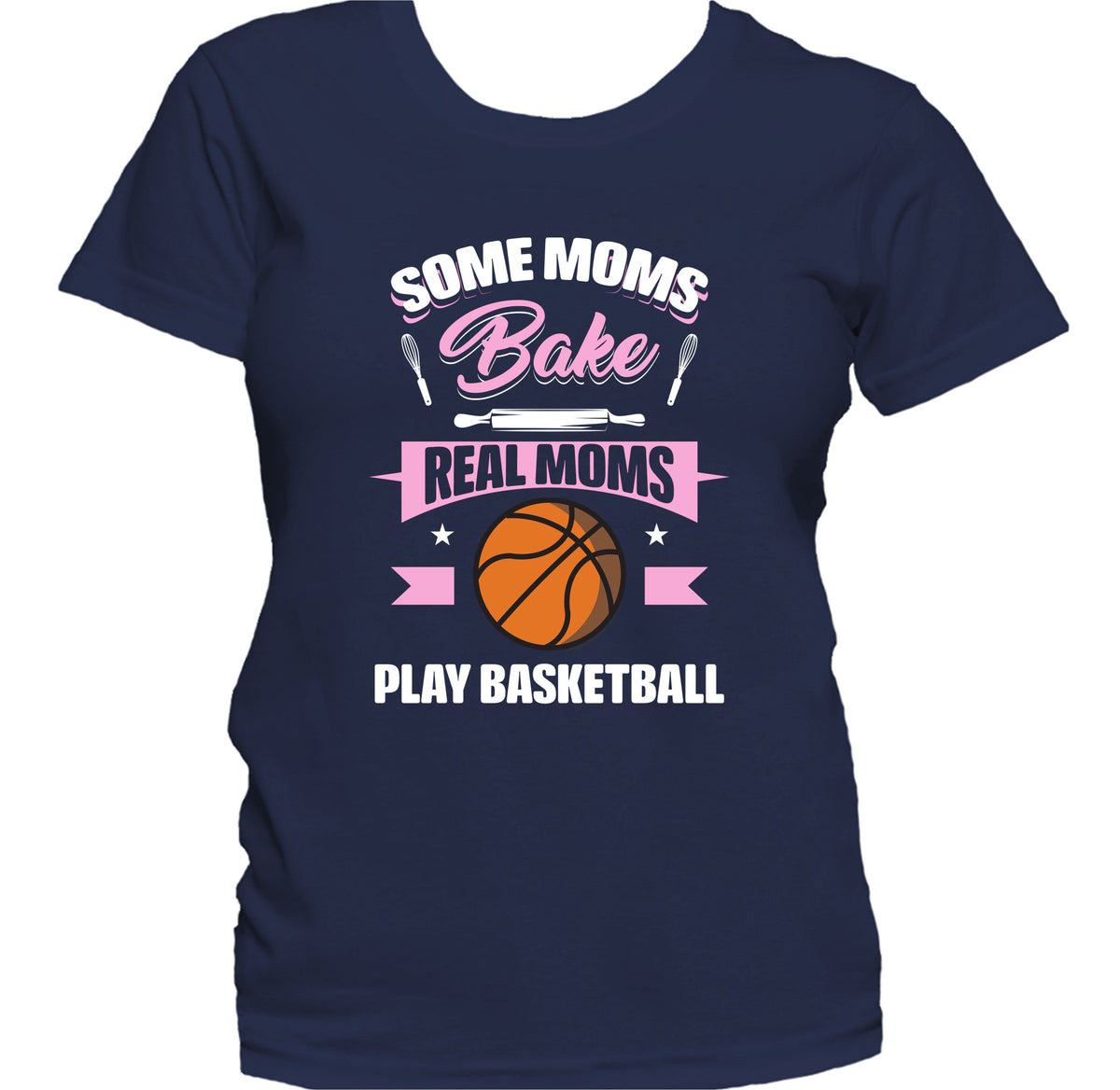 Some Moms Bake Real Moms Play Basketball Funny Basketball Mom Women's T-Shirt