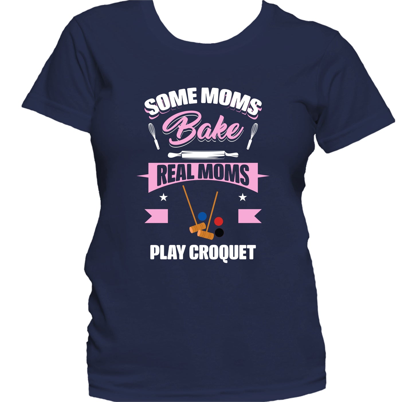 Some Moms Bake Real Moms Play Croquet Funny Croquet Mom Women's T-Shirt