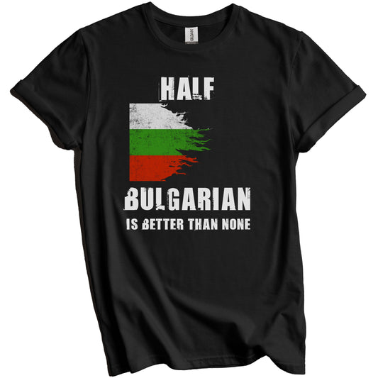 Half Bulgarian Is Better Than None Funny Bulgaria T-Shirt