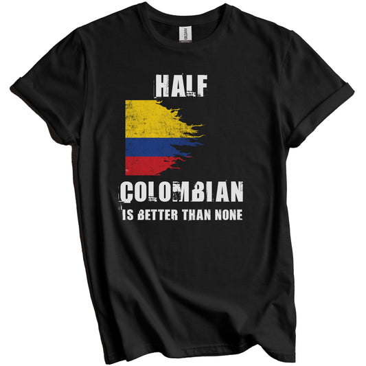Half Colombian Is Better Than None Funny Colombia T-Shirt