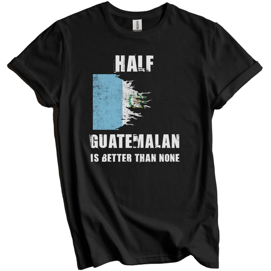 Half Guatemalan Is Better Than None Funny Guatemala T-Shirt