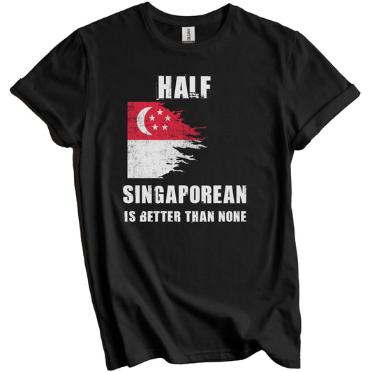 Half Singaporean Is Better Than None Funny Singapore T-Shirt