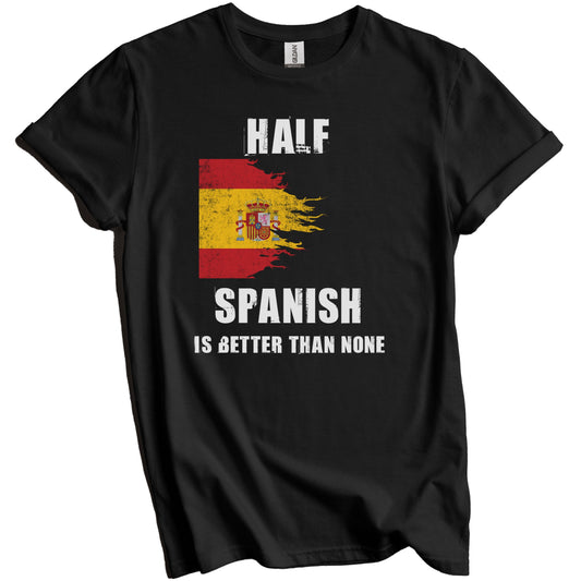 Half Spanish Is Better Than None Funny Spain T-Shirt