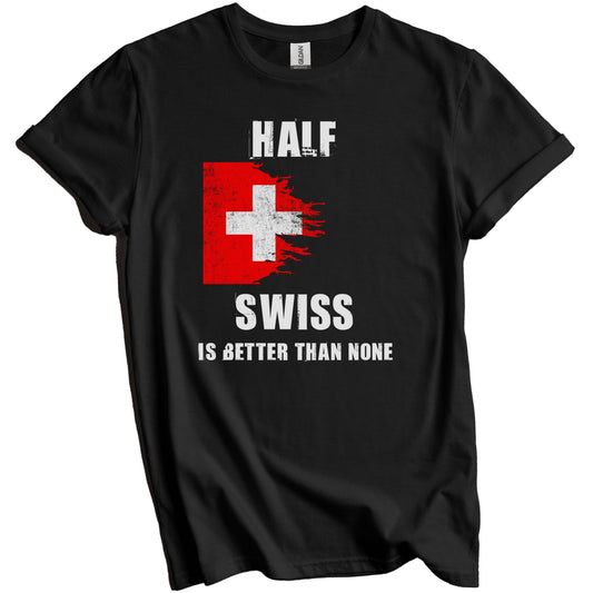 Half Swiss Is Better Than None Funny Switzerland T-Shirt