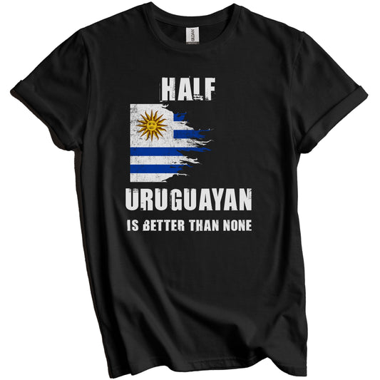 Half Uruguayan Is Better Than None Funny Uruguay T-Shirt