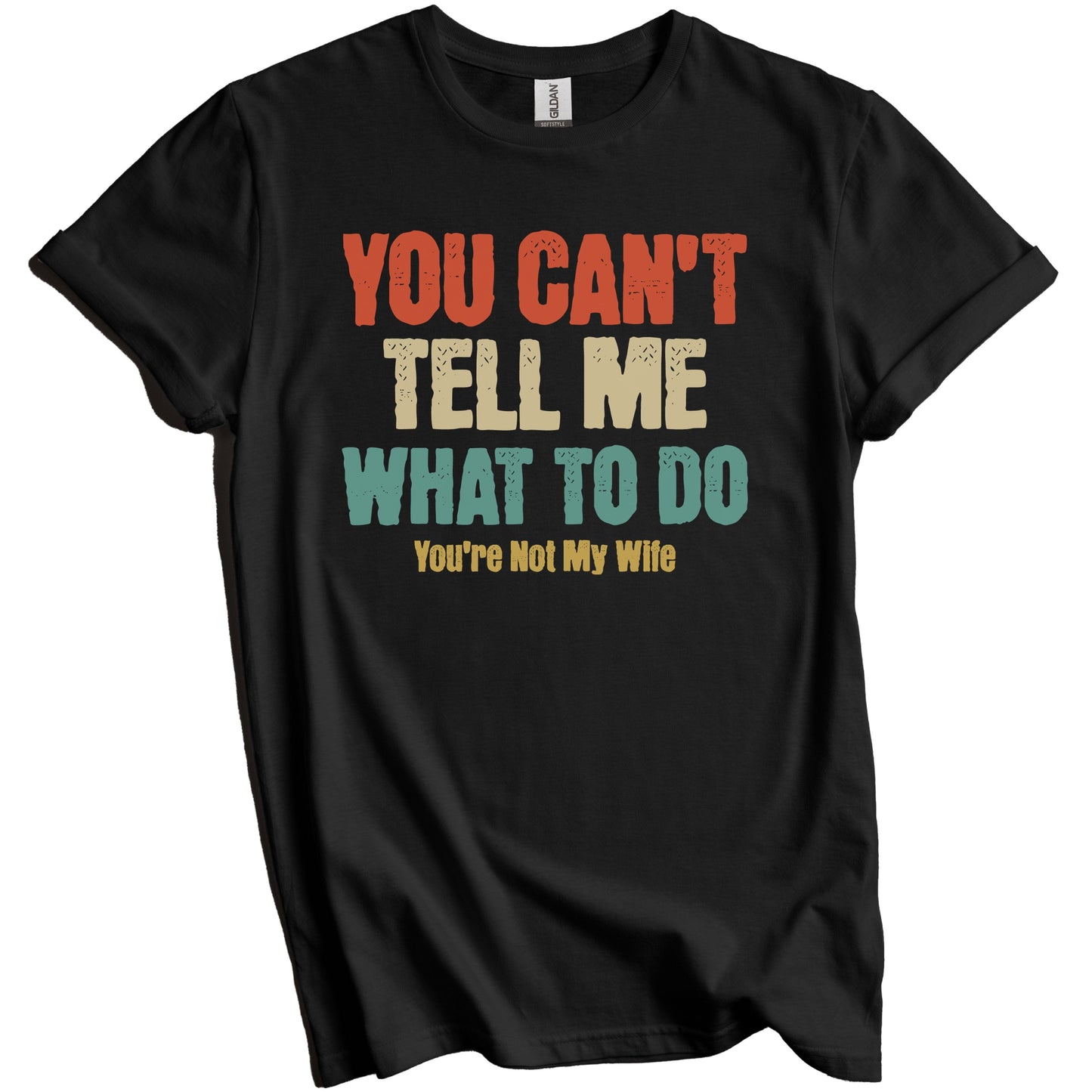 You Can't Tell Me What To Do You're Not My Wife Funny Husband T-Shirt