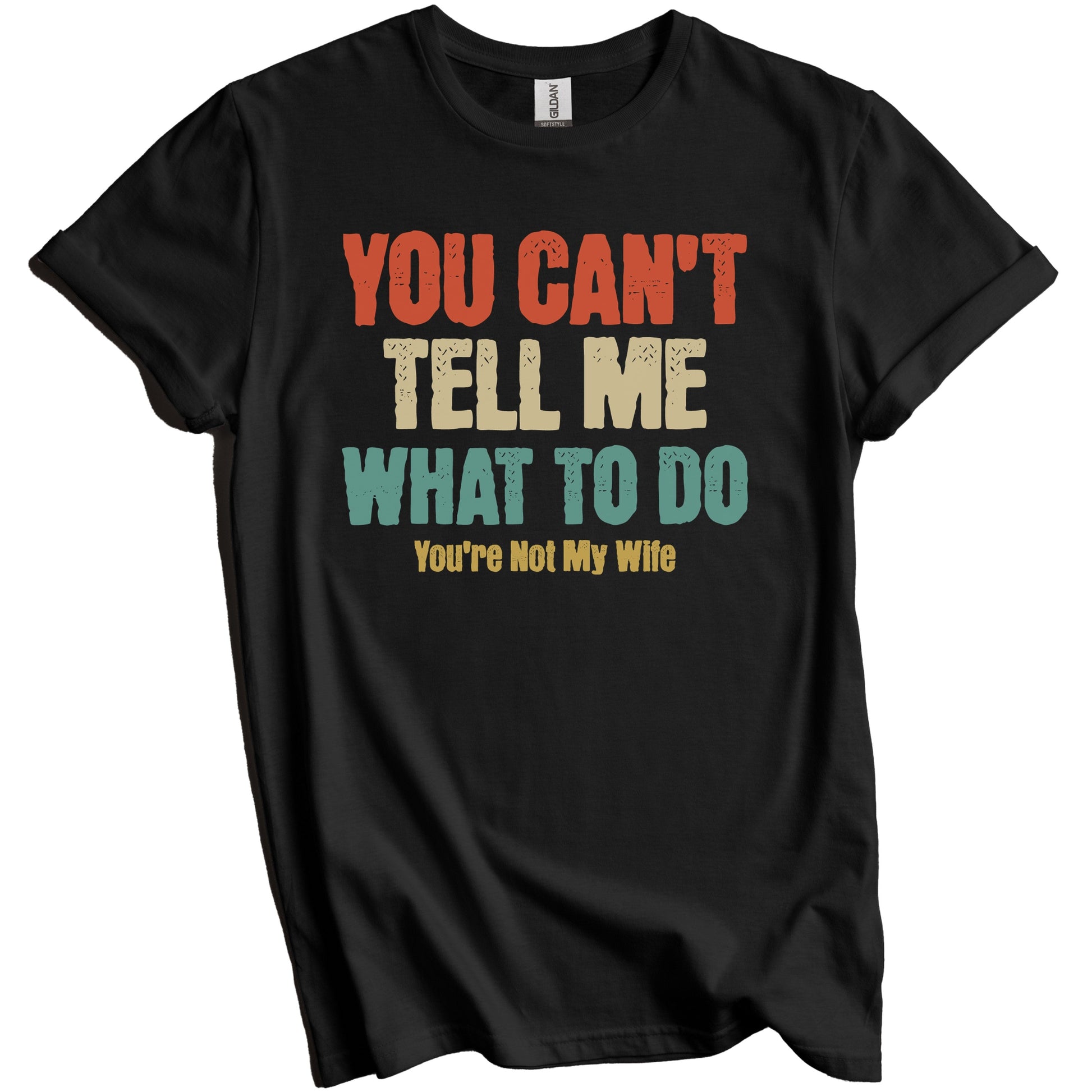 You Can't Tell Me What To Do You're Not My Wife Funny Husband T-Shirt