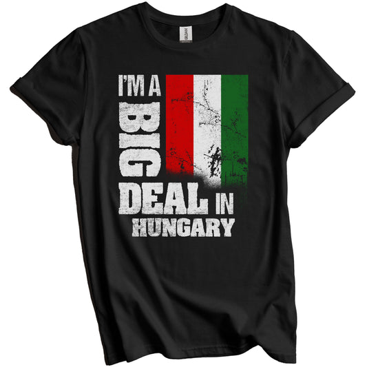 I'm A Big Deal In Hungary Funny Hungarian Flag T-Shirt