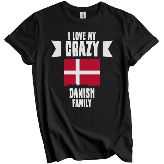 I Love My Crazy Danish Family Funny Denmark Flag T-Shirt