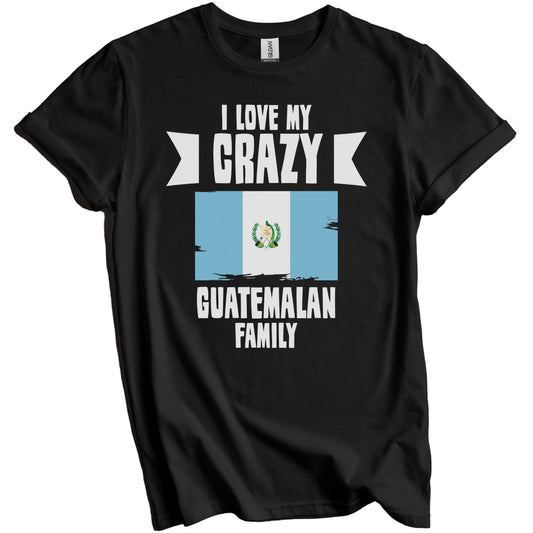 I Love My Crazy Guatemalan Family Funny Guatemala Flag T-Shirt