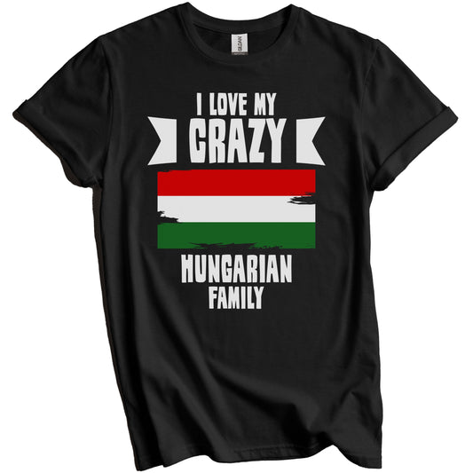 I Love My Crazy Hungarian Family Funny Hungary Flag T-Shirt