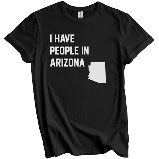 I Have People In Arizona T-Shirt - Arizonan Family Gift