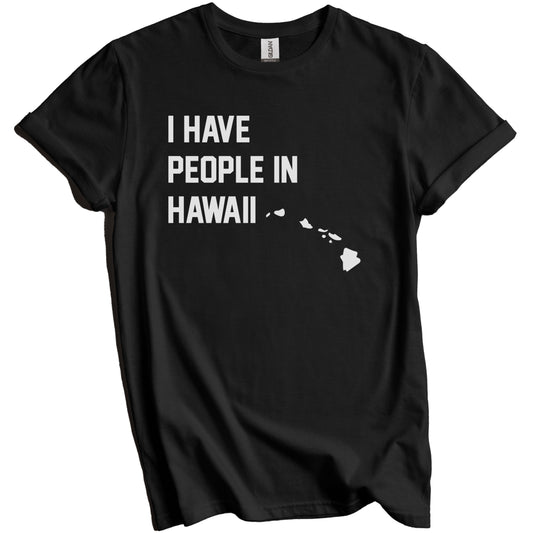 I Have People In Hawaii T-Shirt - Hawaiian Family Gift