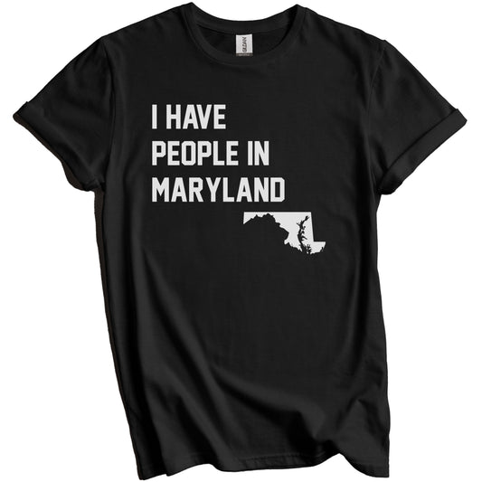 I Have People In Maryland T-Shirt - Marylander Family Gift