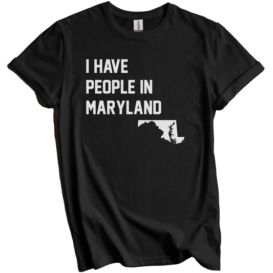I Have People In Maryland T-Shirt - Marylander Family Gift