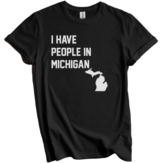 I Have People In Michigan T-Shirt - Michigander Family Gift