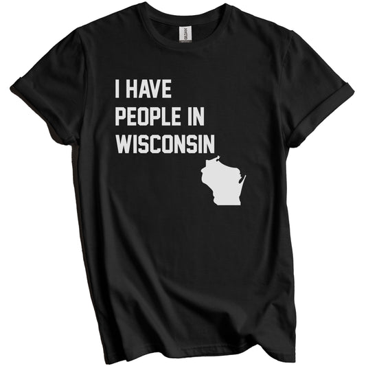 I Have People In Wisconsin T-Shirt - Wisconsinites Family Gift