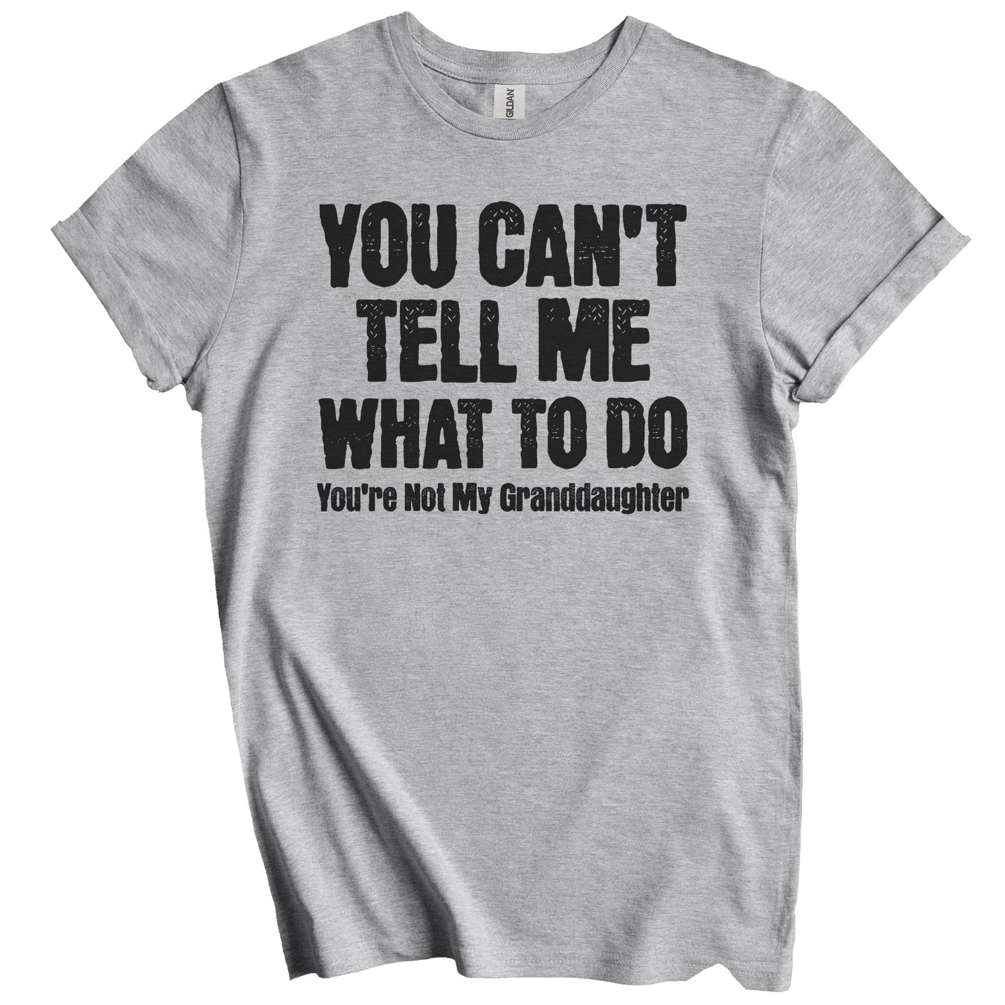 You Can't Tell Me What To Do You're Not My Granddaughter Funny Grandpa Grandparents Day T-Shirt