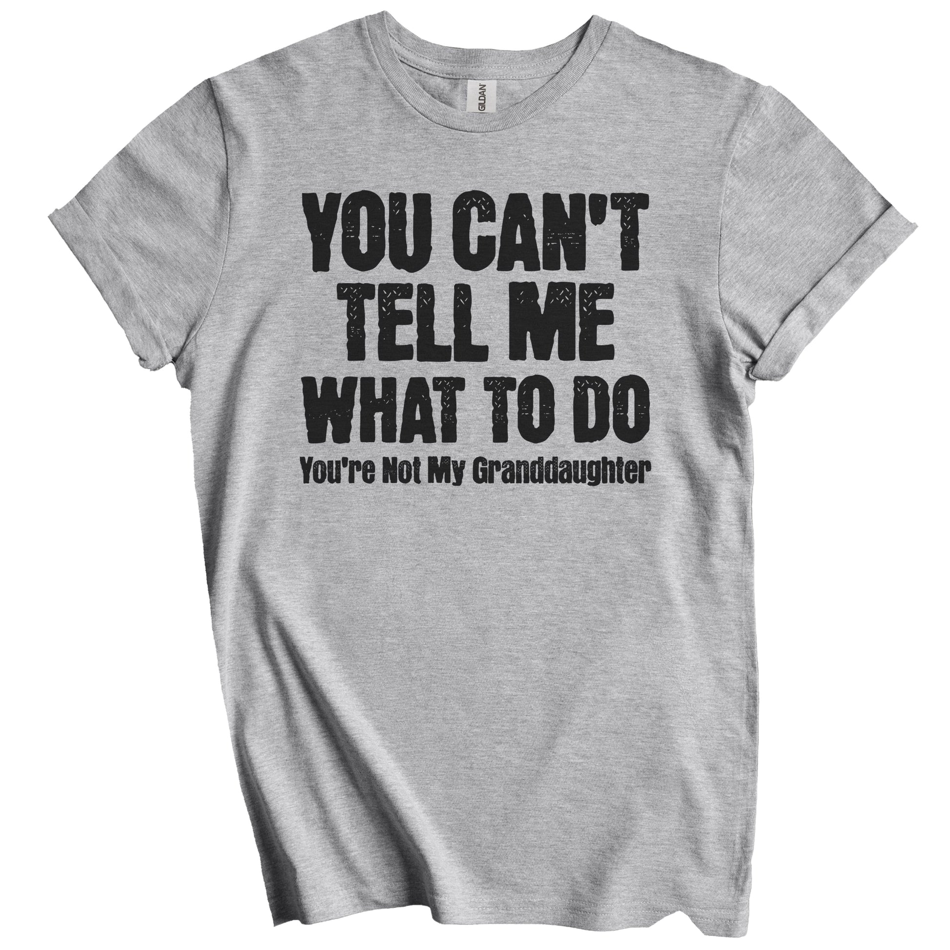 You Can't Tell Me What To Do You're Not My Granddaughter Funny Grandpa Grandparents Day T-Shirt
