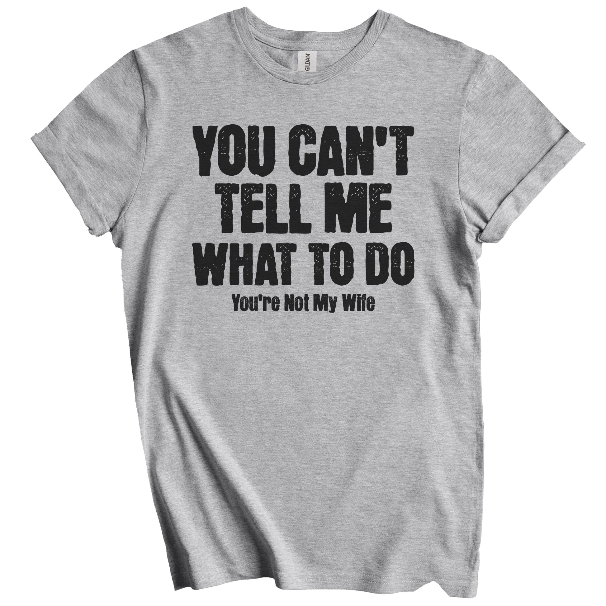 You Can't Tell Me What To Do You're Not My Wife Funny Husband T-Shirt