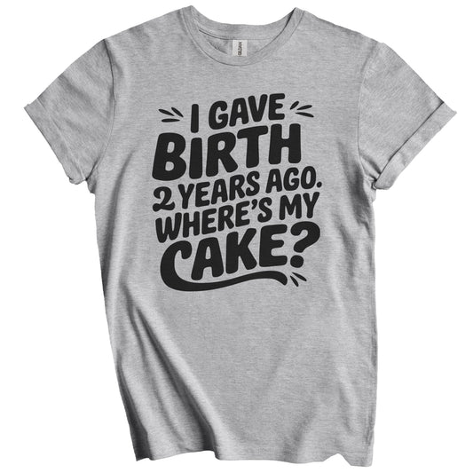 2nd Birthday Shirt for Mom - I Gave Birth 2 Years Ago Where's My Cake? Funny T-Shirt
