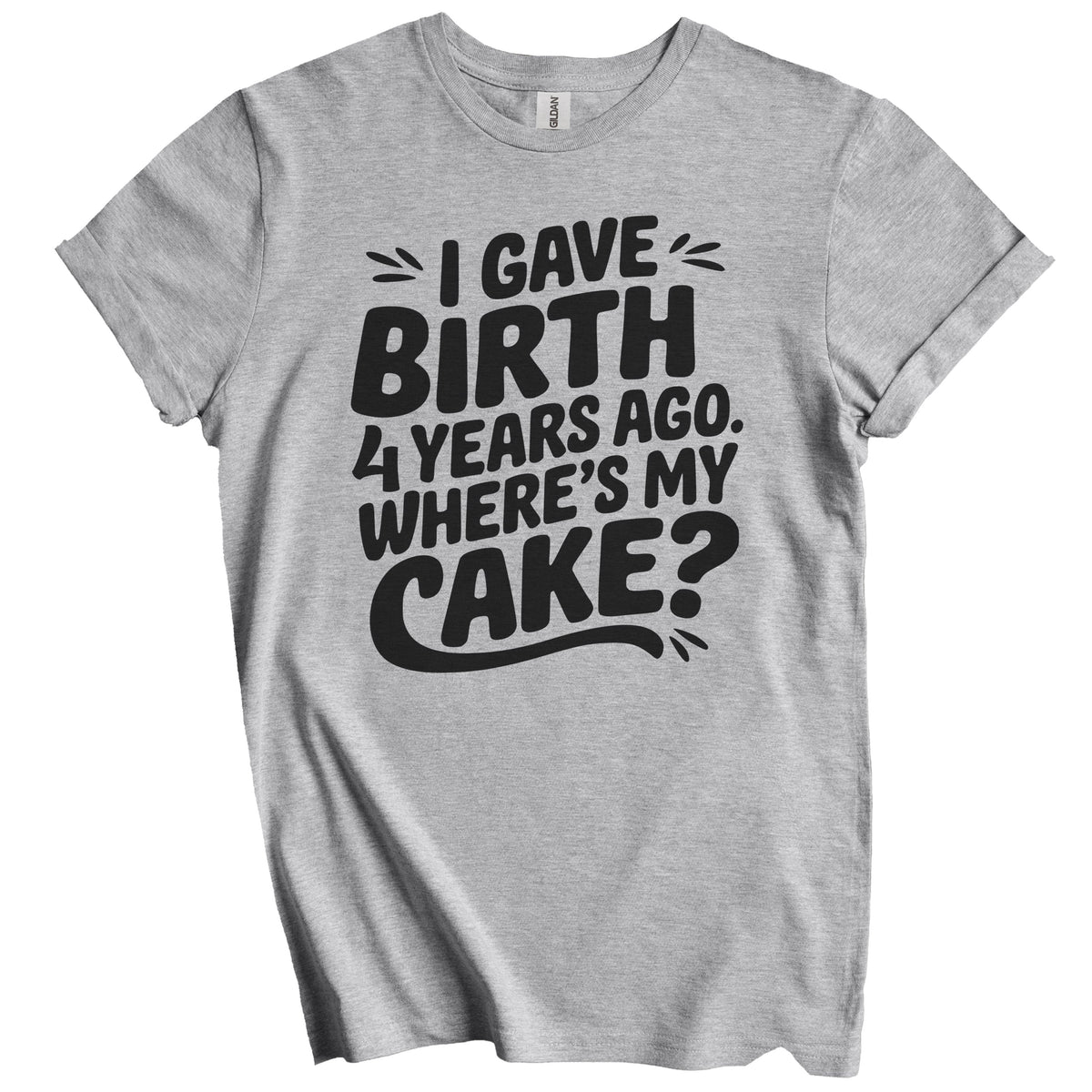 4th Birthday Shirt for Mom - I Gave Birth 4 Years Ago Where's My Cake? Funny T-Shirt