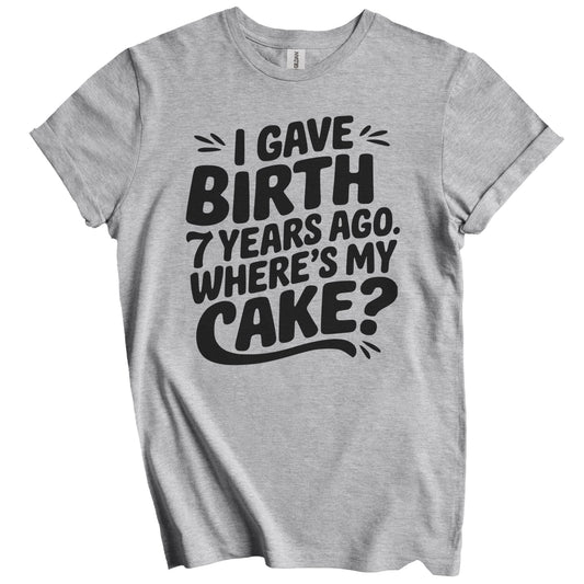 7th Birthday Shirt for Mom - I Gave Birth 7 Years Ago Where's My Cake? Funny T-Shirt