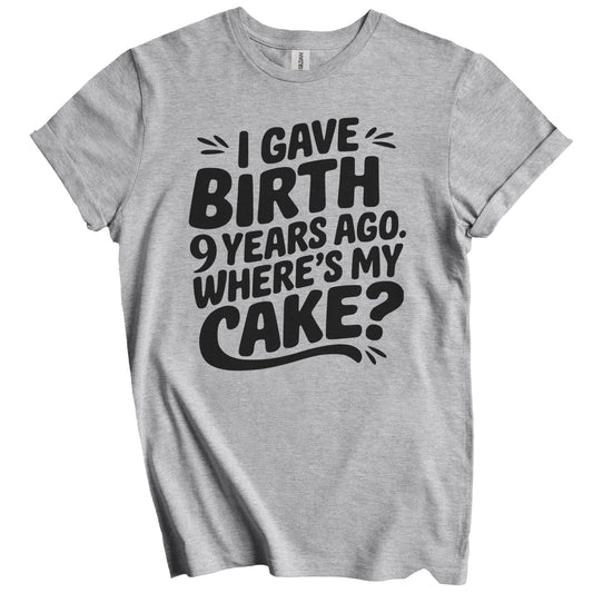 9th Birthday Shirt for Mom - I Gave Birth 9 Years Ago Where's My Cake? Funny T-Shirt