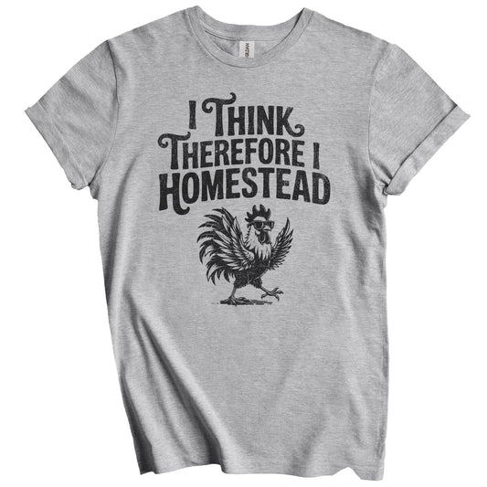 I Think Therefore I Homestead Rooster Quote for Homesteaders T-Shirt