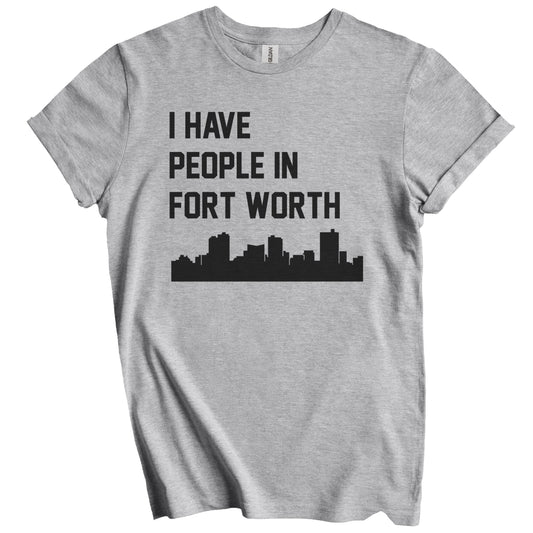 I Have People In Fort Worth Texas Skyline T-Shirt