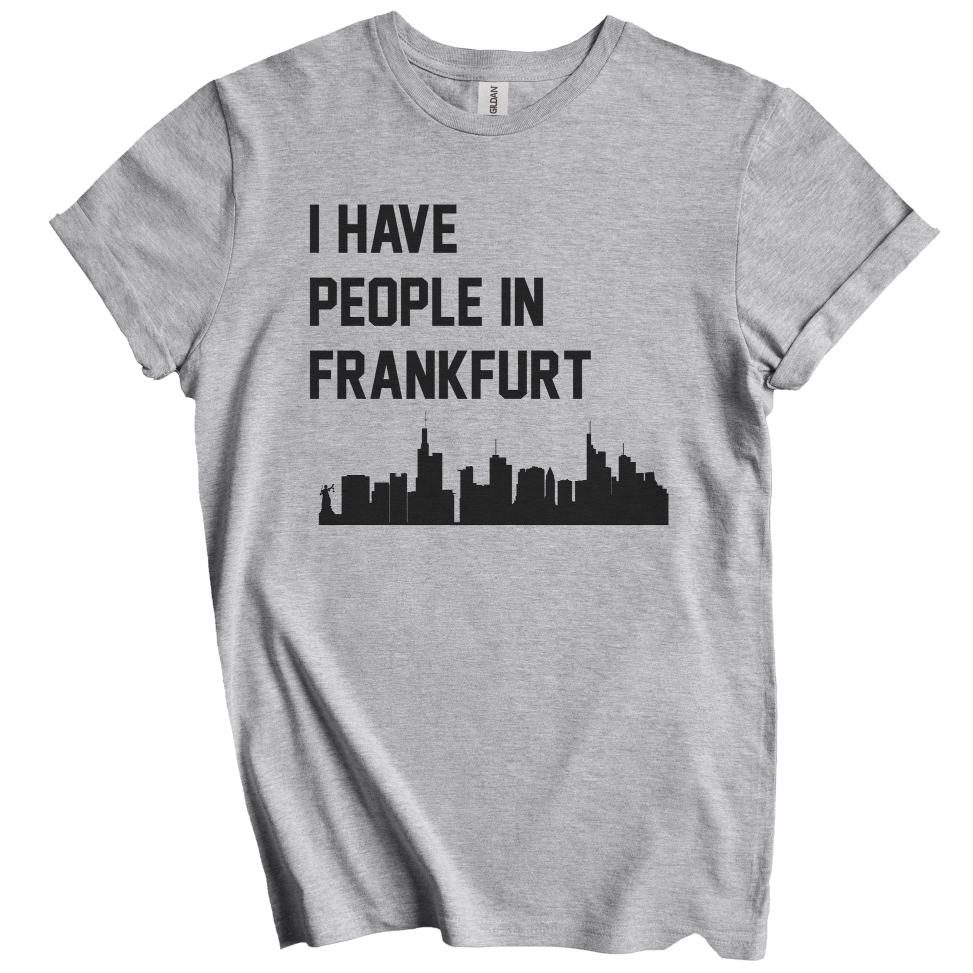 I Have People In Frankfurt Germany Skyline T-Shirt