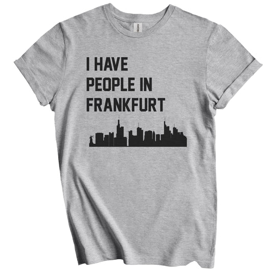 I Have People In Frankfurt Germany Skyline T-Shirt