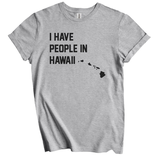 I Have People In Hawaii T-Shirt - Hawaiian Family Gift