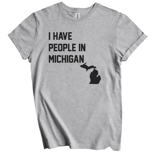 I Have People In Michigan T-Shirt - Michigander Family Gift