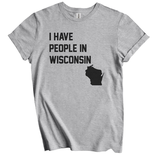 I Have People In Wisconsin T-Shirt - Wisconsinites Family Gift