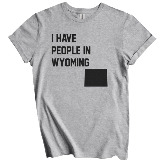I Have People In Wyoming T-Shirt - Wyomingite Family Gift
