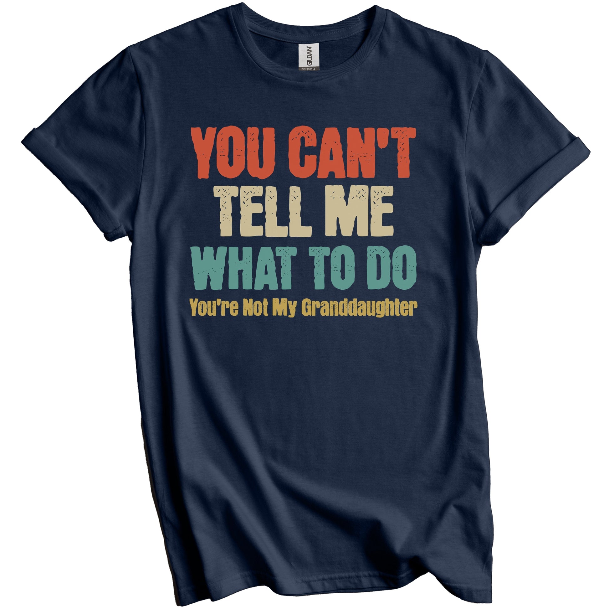 You Can't Tell Me What To Do You're Not My Granddaughter Funny Grandpa Grandparents Day T-Shirt