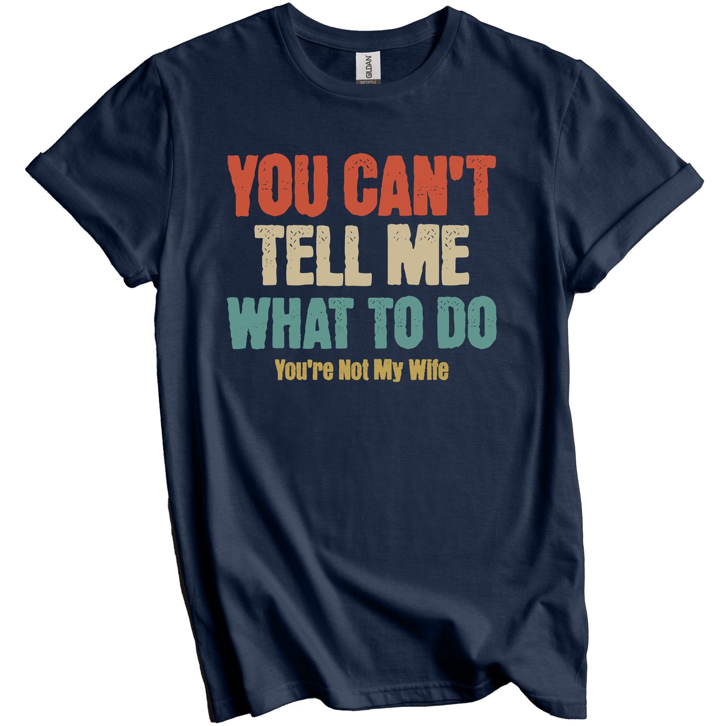 You Can't Tell Me What To Do You're Not My Wife Funny Husband T-Shirt