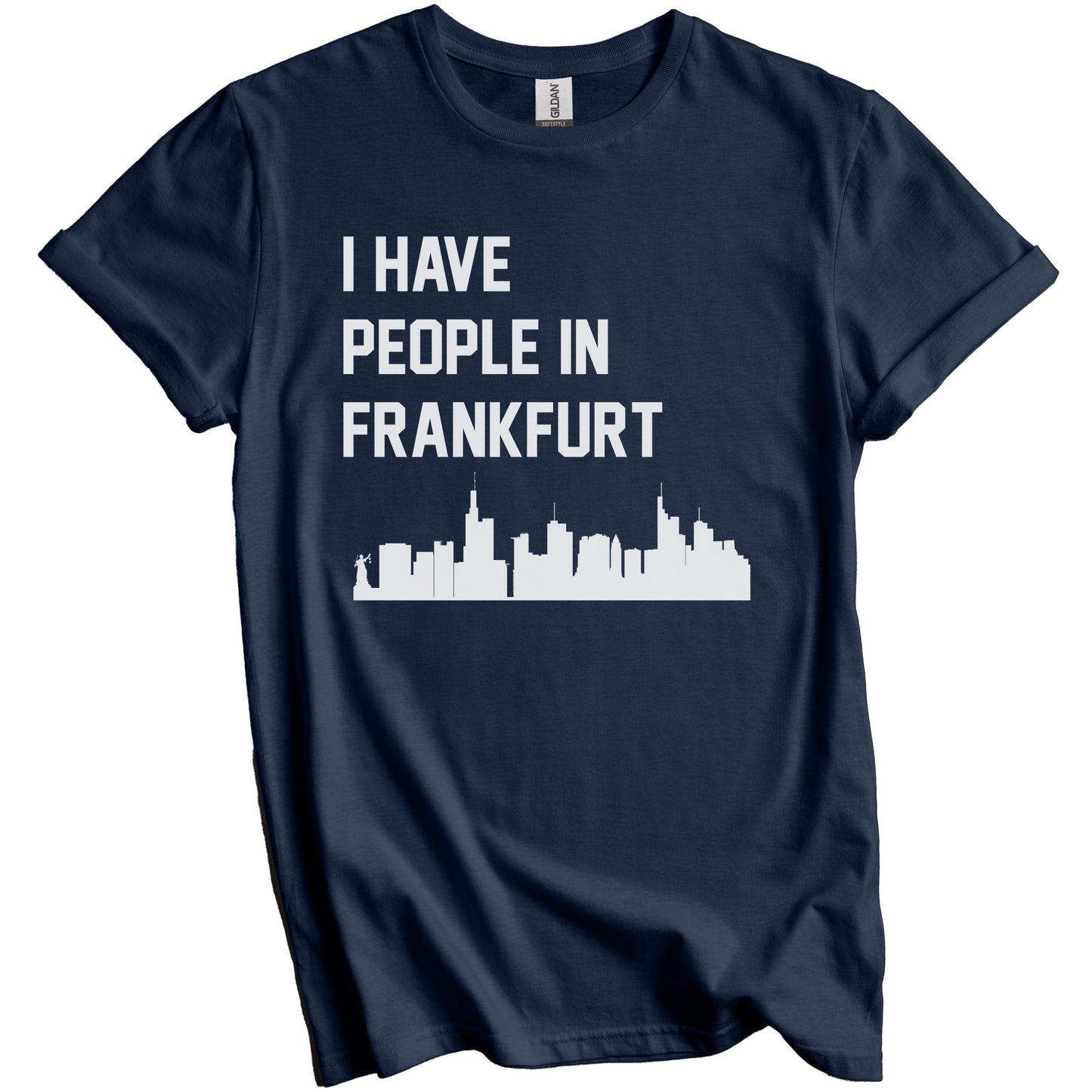 I Have People In Frankfurt Germany Skyline T-Shirt