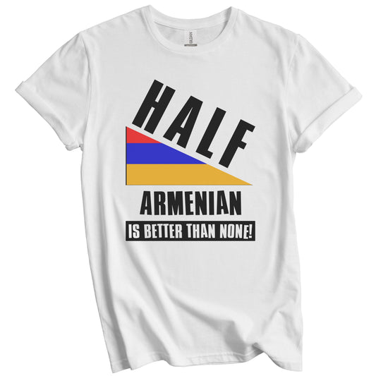 Half Armenian Is Better Than None Funny Armenia Flag T-Shirt