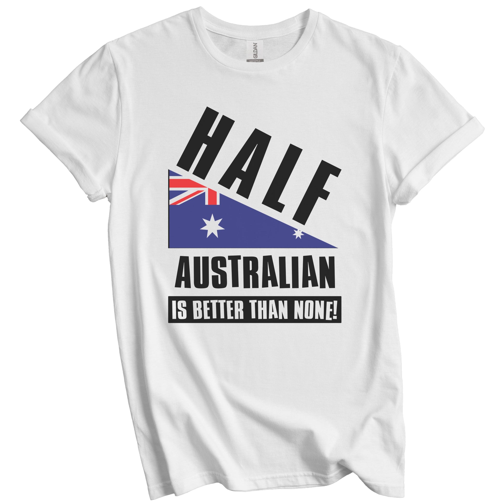 Half Australian Is Better Than None Funny Australia Flag T-Shirt