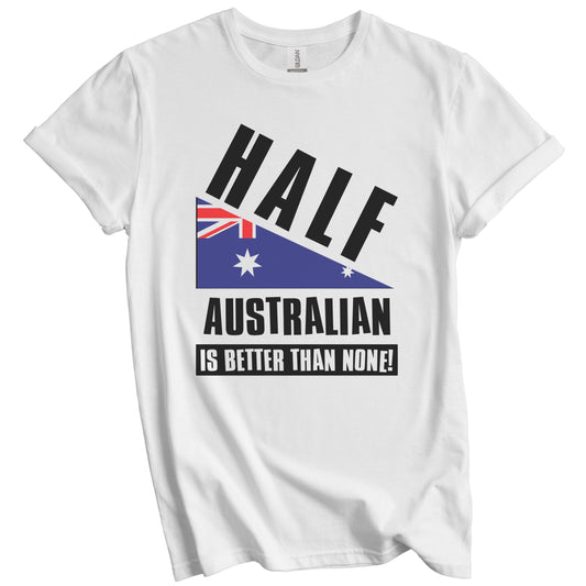 Half Australian Is Better Than None Funny Australia Flag T-Shirt