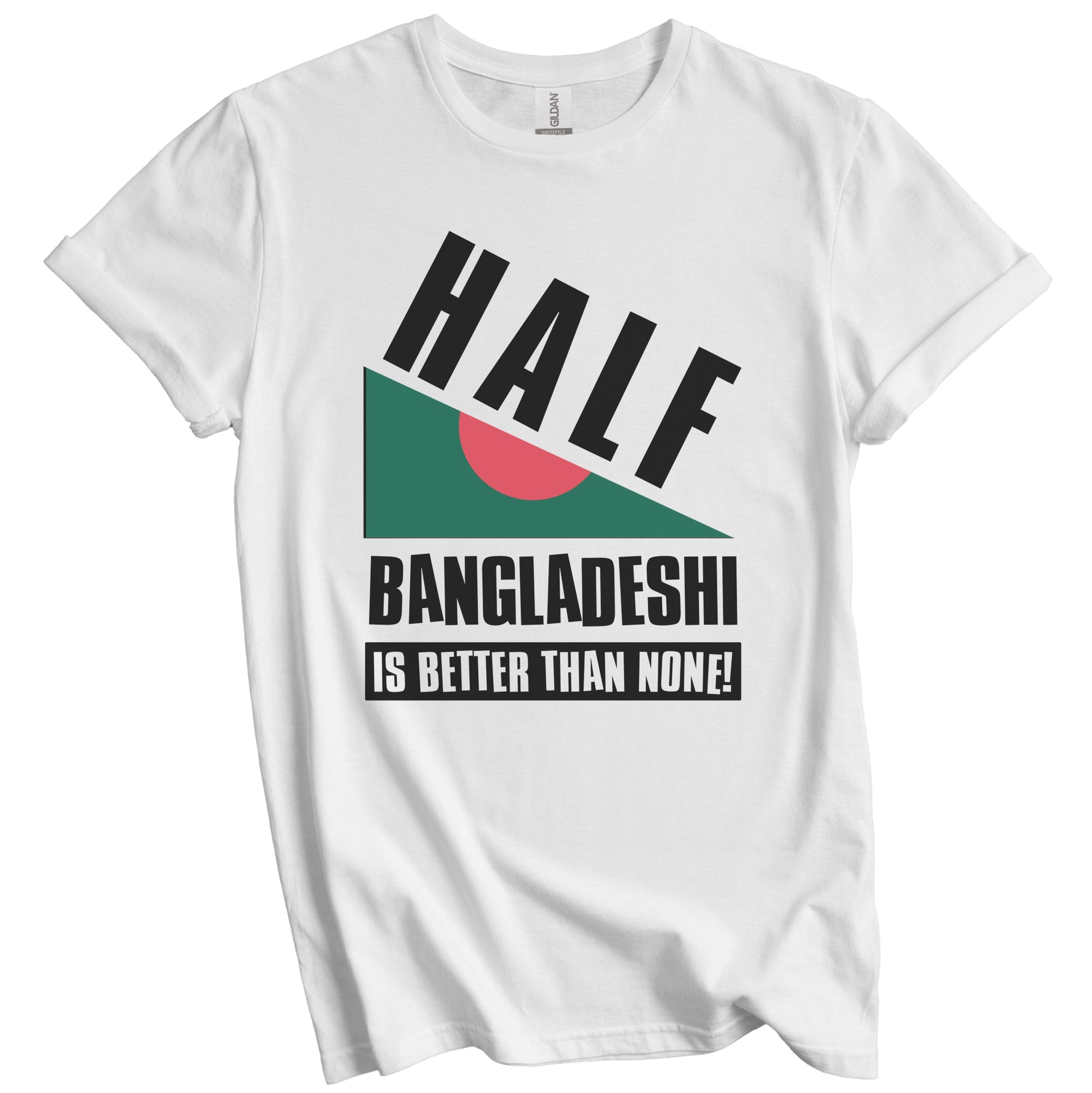 Half Bangladeshi Is Better Than None Funny Bangladesh Flag T-Shirt